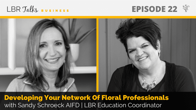 Ep 22: Developing Your Network Of Floral Professionals with Sandy Schroeck AIFD